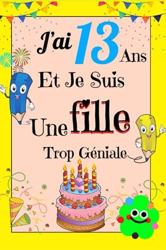 J'ai 13 Ans Et Je Suis Une Fille Géniale: Carnet Souvenirs : Un Journal Intime Pour L'année De Ses 13 Ans ! Un Journal Intime Pour Les Beaux Souvenirs ... Joli Cadeau Pour Les Filles De 13 Ans