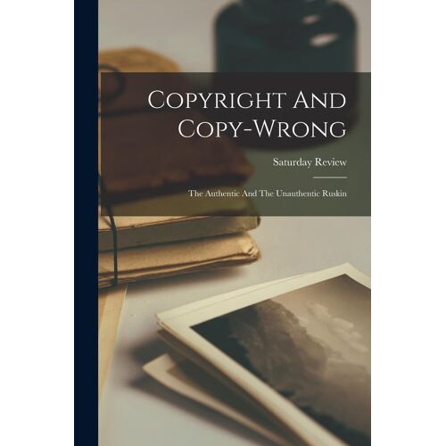 Copyright And Copy-Wrong: The Authentic And The Unauthentic Ruskin