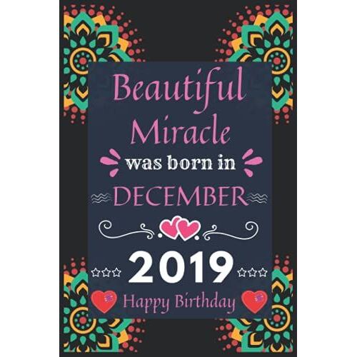 Beautiful Miracle Was Born In December 2019 Happy Birthday: Beautiful December Miracle Lined Notebook Journal For Birthday Gift! Perfect Birthday Gift ... Female, Teachers And All Loving Persons.
