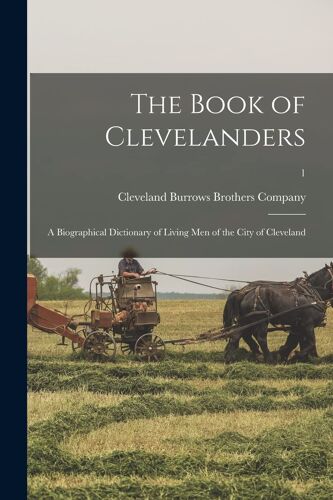 The Book Of Clevelanders: A Biographical Dictionary Of Living Men Of The City Of Cleveland; 1