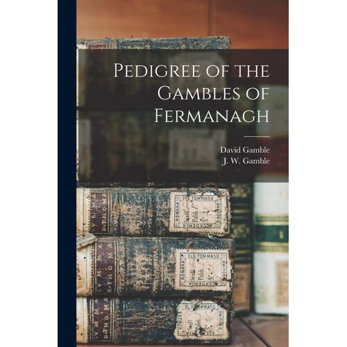 Pedigree Of The Gambles Of Fermanagh [Microform]
