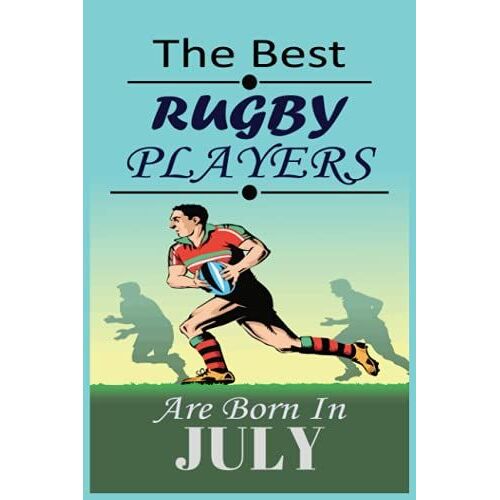 The Best Rugby Players Are Born In July: This Notebook Is Very Useful For A Rugby Overs. Perfect Birthday Gift For Kids, Boys & Women Rugby Lovers.