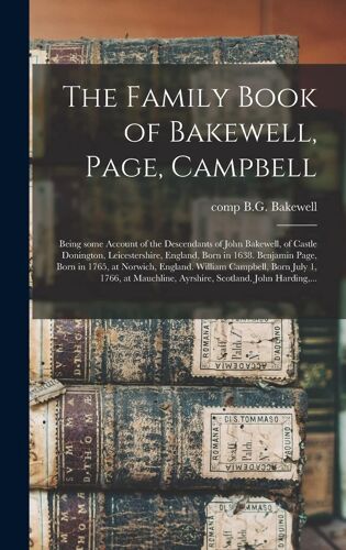 The Family Book Of Bakewell, Page, Campbell: Being Some Account Of The Descendants Of John Bakewell, Of Castle Donington, Leicestershire, England, Bor