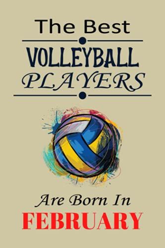 The Best Volleyball Players Are Born In February: This Notebook Is Very Useful For A Volleyball Overs. Perfect Birthday Gift For Kids, Boys & Women Volleyball Lovers.