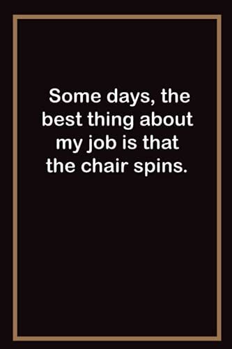 Some Days, The Best Thing About My Job Is That The Chair Spins: Cute Line Notebook Gift For Mom, Dad, Men, Women.