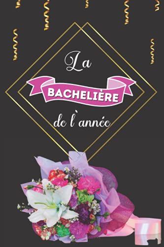 La Bachelière De L'année: Carnet De Notes De 120 Pages Lignées Et Numérotées- Amoureuse Des Fleurs -Cadeau Personnalisé Original Et Utile À Offrir Ou ... Pro / Bac - Journal Pratique Pour Tout Noter