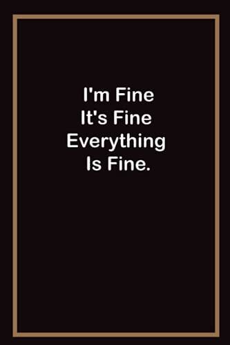 I'm Fine It's Fine Everything Is Fine: Cute Line Notebook Gift For Mom, Dad, Men, Women.
