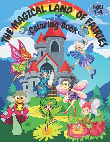 The Magical Land Of Fairies Coloring Book: A World Where Your Kid Can Use The Imagination To Create Fun Designs With Colors, For Kids Ages 4-8