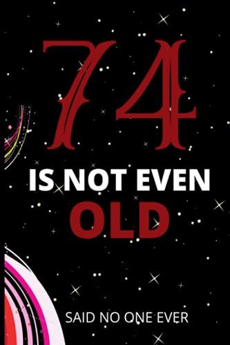 74 Is Not Even Old: Cute Lined Notebook/Journal Gift For 74 Years Old Men, Women.( Enjoy 74th Birthday)