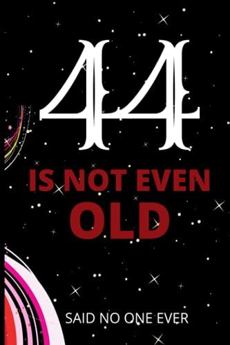 44 Is Not Even Old: Cute Lined Notebook/Journal Gift For 44 Years Old Men, Women.( Enjoy 44th Birthday)