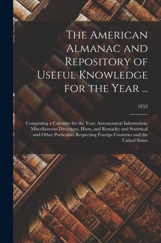 The American Almanac And Repository Of Useful Knowledge For The Year ...: Comprising A Calendar For The Year; Astronomical Information; Miscellaneous