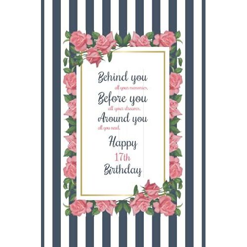 Behind You All Your Memories Before You All Your Dreams Happy 17th Birthday: 17th Birthday Gifts For Girls, Cute Blue And Pink Floral Notebook, Blank Lined Journal, Diary, Size 6x9 Inches, 120 Pages