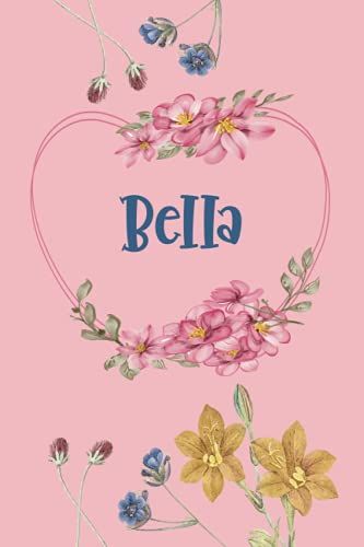 Bella: Notebook Gift For Bella | Pink Floral Design Personalized Name Lined Journal Notebook Diary To Write In, Great Gift For Girls Women, ... And Much More (Personalized Name Gifts) 6x9, 110 Pages