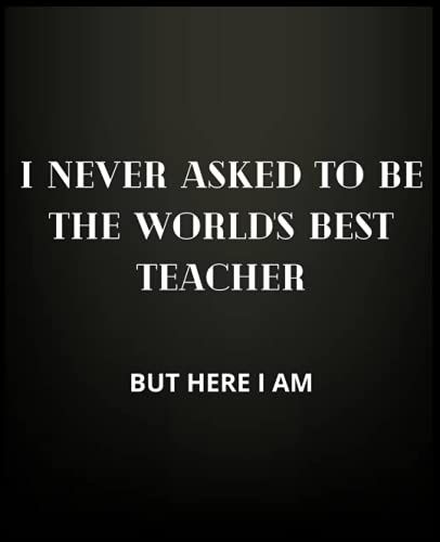 I Never Asked To Be The World's Best Teacher.: Lined Notebook