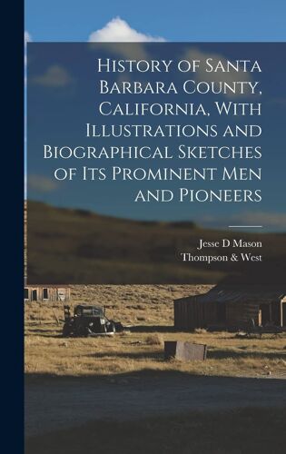 History Of Santa Barbara County, California, With Illustrations And Biographical Sketches Of Its Prominent Men And Pioneers