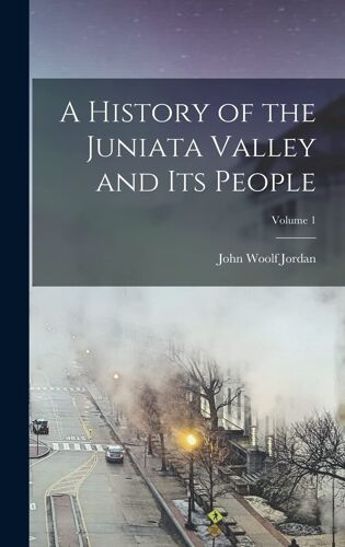 A History Of The Juniata Valley And Its People; Volume 1