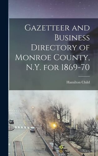 Gazetteer And Business Directory Of Monroe County, N.Y. For 1869-70