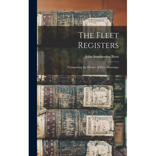 The Fleet Registers: Comprising The History Of Fleet Marriages