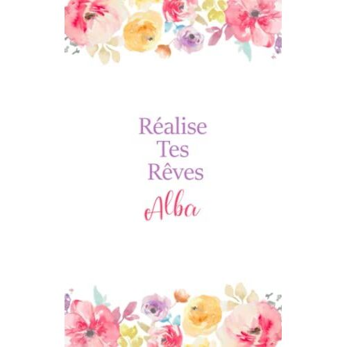 Réalise Tes Rêves Alba: Journal Intime Personnalisé Avec Prénom, Carnet De Notes, Joli Cadeau Pour Une Fille, Idée Cadeau Original 120 Pages 12.5x20.5cm