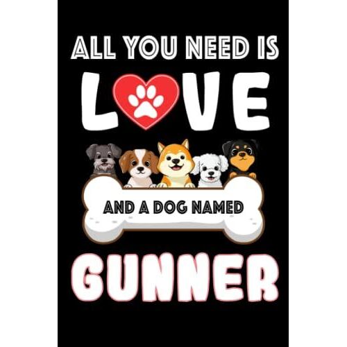 All You Need Is Love And A Dog Named Gunner: Perfect Notebook For Men, Women, Boys, And Girls Who Love Dogs, Loves Dog College Ruled Journals, ... Notebook, Logbook, Journal, Bomposition Book