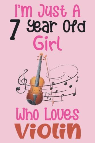 I'm Just A 7 Year Old Girl Who Loves Violin: 7th Birthday Gifts For Girls, Notebook Gift For Violin Lovers, Birthday Journal For Violin Lovers, ... Gift, 100pages, 6x9, Soft Cover, Matte Finish