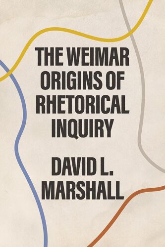 The Weimar Origins Of Rhetorical Inquiry