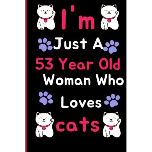 I'm Just A 53 Year Old Woman Who Loves Cats: Cat 53th Birthday Notebook / Journal For Women, Cute Cat Lovers Gift For Women, Blank Lined Notebook, 110 Pages, 6×9 Inch