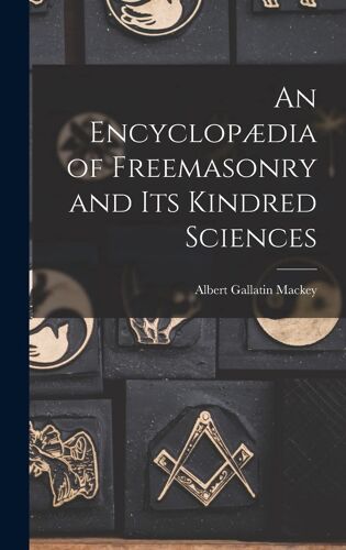 An Encyclopædia Of Freemasonry And Its Kindred Sciences