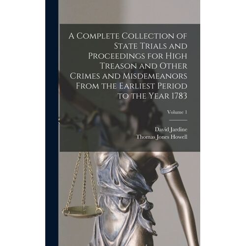 A Complete Collection Of State Trials And Proceedings For High Treason And Other Crimes And Misdemeanors From The Earliest Period To The Year 1783; Volume 1