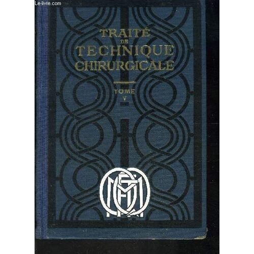 Traite De Technique Chirurgicale Tome V : Abdomen - Foie-Voies Biliaires- Pancreas- Rate- Epiploon- Mesentere- Vaisseaux Et Nerfs-Laparotomies Urgentes- Incisions D!'abces