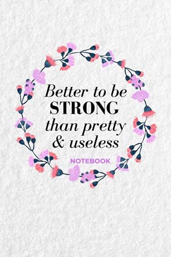 Notebook Better To Be Strong Than Pretty And Useless Women Quotes: Notebook, Journal And Diary Lined Paper 120 Pages 6x9 Inches Gift For Girls And Woman