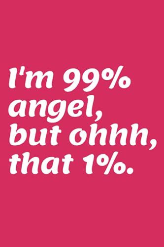 I'm 99% Angel, But Ohhh, That 1%: Lined Notebook For Employees And Best Friends |Quote Notebook For Work, School Or Home Office|
