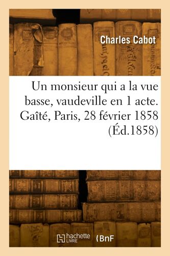 Un Monsieur Qui A La Vue Basse, Vaudeville En 1 Acte. Gaîté, Paris, 28 Février 1858