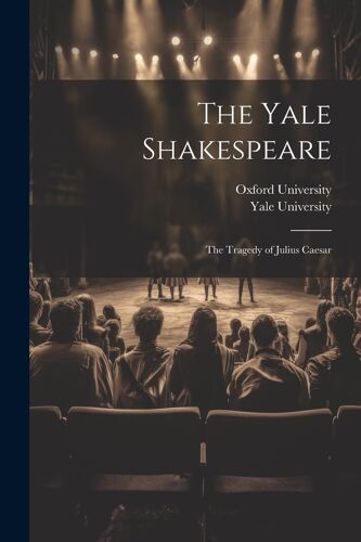 The Yale Shakespeare: The Tragedy Of Julius Caesar