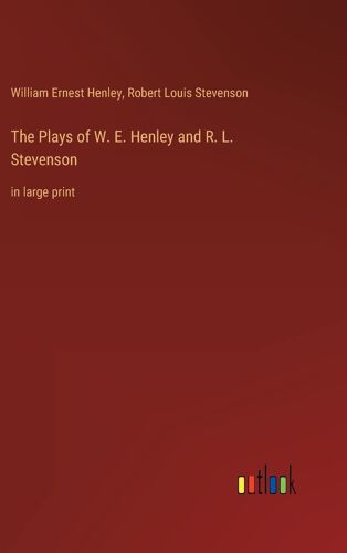 The Plays Of W. E. Henley And R. L. Stevenson