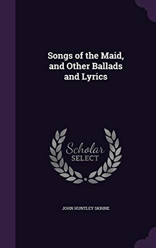 Songs Of The Maid, And Other Ballads And Lyrics
