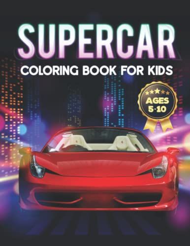Supercar Coloring Book For Kids Ages 5-10: Fantastic Moto Designs Of Supercar, Racing And Sport Cars For Boys (Coloring Books For Kids)