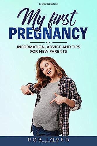 My First Pregnancy: Information, Advice And Tips For New Parents (Expecting Birth And Growth)