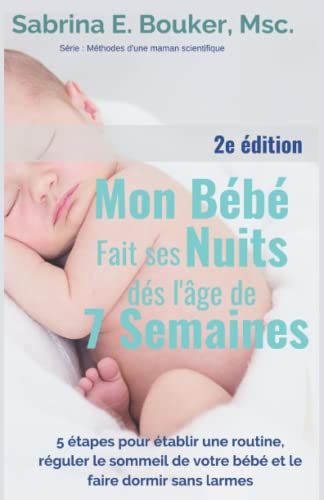 Mon Bébé Fait Ses Nuits Dès L'âge De 7 Semaines.: 5 Étapes Pour Établir Une Routine, Réguler Le Sommeil De Votre Bébé Et Le Faire Dormir Sans Larmes