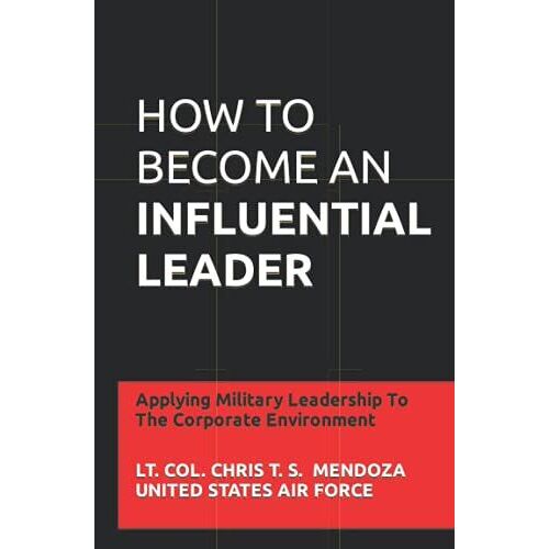 How To Become An Influential Leader: Applying Military Leadership To The Corporate Environment