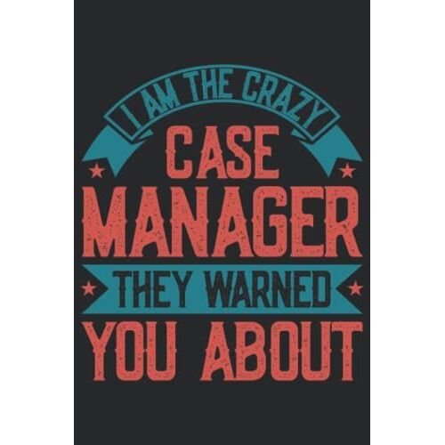 I'm The Crazy Case Manager They Warned You About: Case Manager Notebook, Case Manager Gifts For Women, Lined Notebook Journal