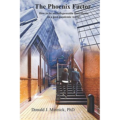 The Phoenix Factor: How To Be An Indispensable Contributor In A Post-Pandemic World