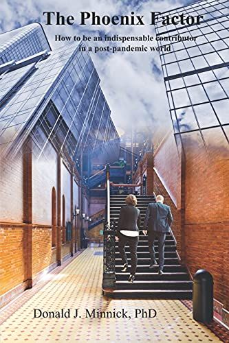 The Phoenix Factor: How To Be An Indispensable Contributor In A Post-Pandemic World