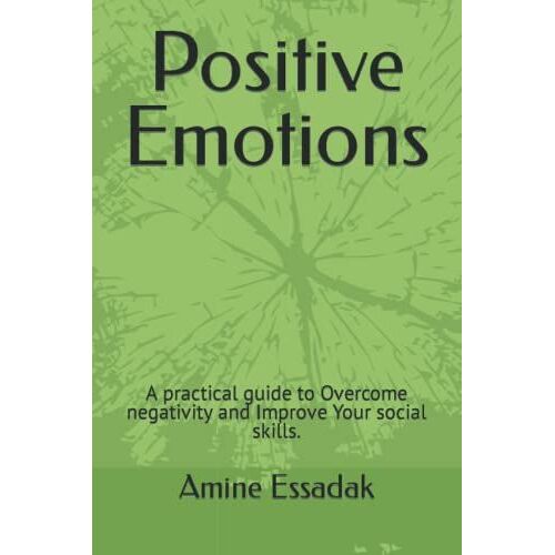 Positive Emotions : A Practical Guide To Overcome Negativity And Improve Your Social Skills.