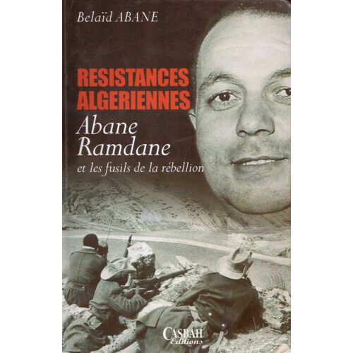 Résistances Algériennes : Abane Ramdane Et Les Fusils De La Libération