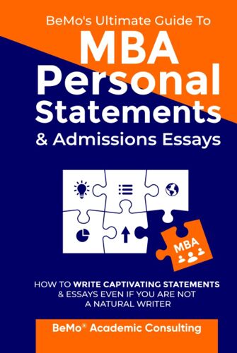 Bemo's Ultimate Guide To Mba Personal Statements & Admissions Essays: How To Write Captivating Statements And Essays Even If You Are Not A Natural Writer