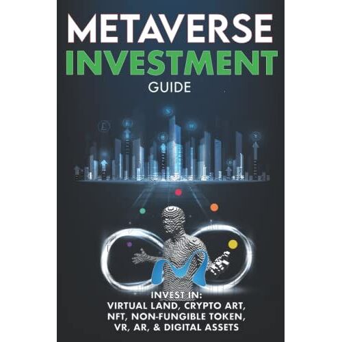 Metaverse Investment Guide, Invest In Virtual Land, Crypto Art, Nft (Non Fungible Token), Vr, Ar & Digital Assets