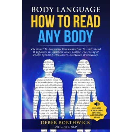 Body Language How To Read Any Body: The Secret To Nonverbal Communication To Understand & Influence In, Business, Sales, Online, Presenting & Public Speaking, Healthcare, Attraction & Seduction