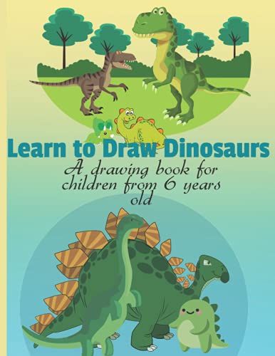 Learn To Draw Dinosaurs - A Drawing Book For Children From 6 Years Old: Drawing And Coloring Book