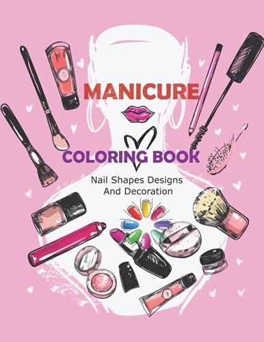 Manicure Coloring Book:Nail Shapes Designs And Decoration: Coloring Book For Girls, Women Who Love Manicure